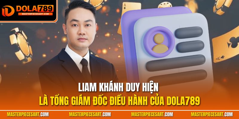 Liam Khánh Duy hiện là Tổng Giám Đốc Điều Hành của Dola789